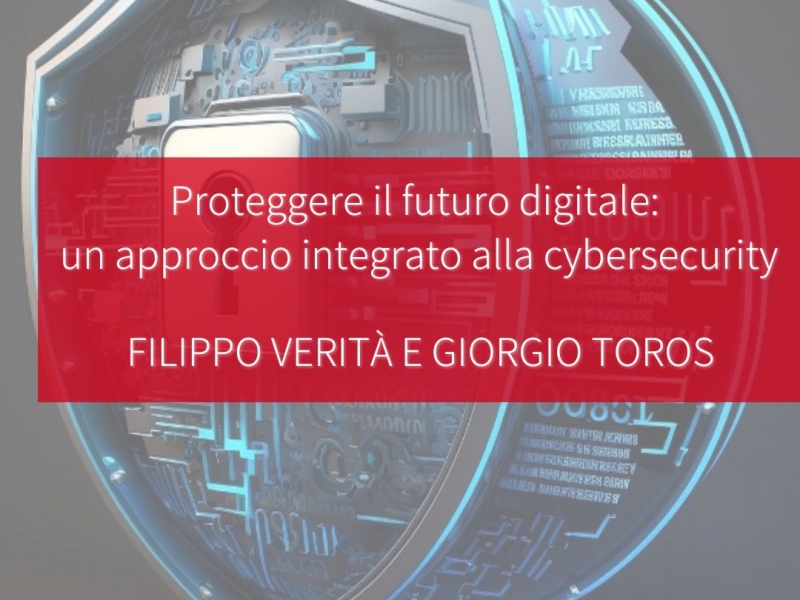 Proteggere il Futuro Digitale: Un Approccio Integrato alla Cybersecurity